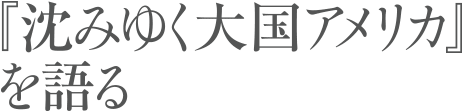 沈みゆく大国アメリカを語る