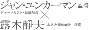 ジャン・ユンカーマン監督×露木静夫（みさと健和病院院長）